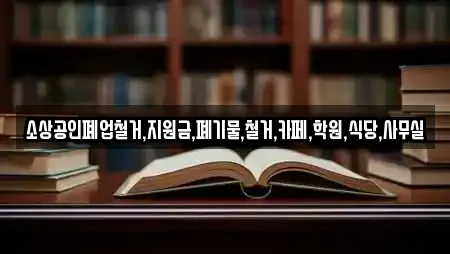 소상공인폐업철거,지원금,폐기물,철거,카페,학원,식당,사무실