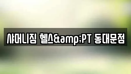 샤머니짐 헬스&PT 동대문점