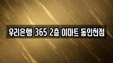 우리은행 365 2층 이마트 동인천점