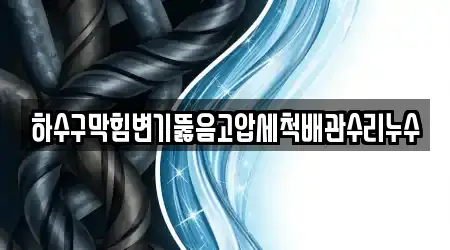 하수구막힘변기뚫음고압세척배관수리누수