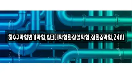 하수구막힘변기막힘,싱크대막힘화장실막힘,정화조막힘,24시