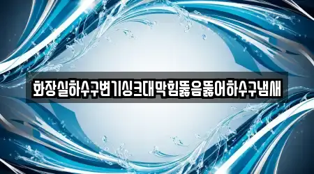 화장실하수구변기싱크대막힘뚫음뚫어하수구냄새