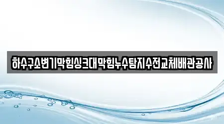하수구소변기막힘싱크대막힘누수탐지수전교체배관공사