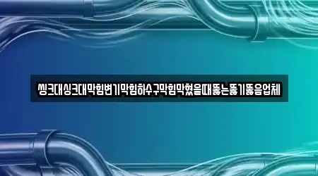 씽크대싱크대막힘변기막힘하수구막힘막혔을때뚫는뚫기뚫음업체