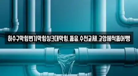 하수구막힘변기막힘싱크대막힘.뚫음.수전교체.고압세척뚫어뻥