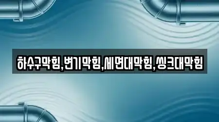 하수구막힘,변기막힘,세면대막힘,씽크대막힘