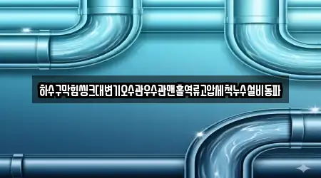 하수구막힘씽크대변기오수관우수관맨홀역류고압세척누수설비동파