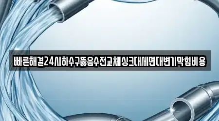 빠른해결24시하수구뚫음수전교체싱크대세면대변기막힘비용