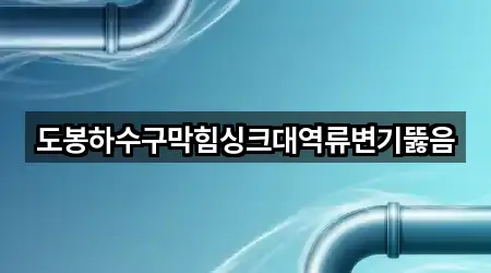 도봉하수구막힘싱크대역류변기뚫음