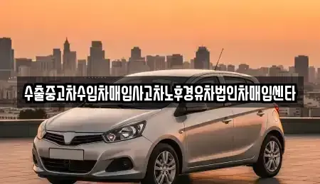 제주특별자치도 서귀포시 중문동 중고차 전문 수출중고차수입차매입사고차노후경유차법인차매입센타